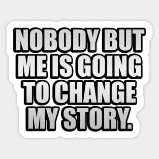 Nobody But Me Is Going To Change My Story Sticker